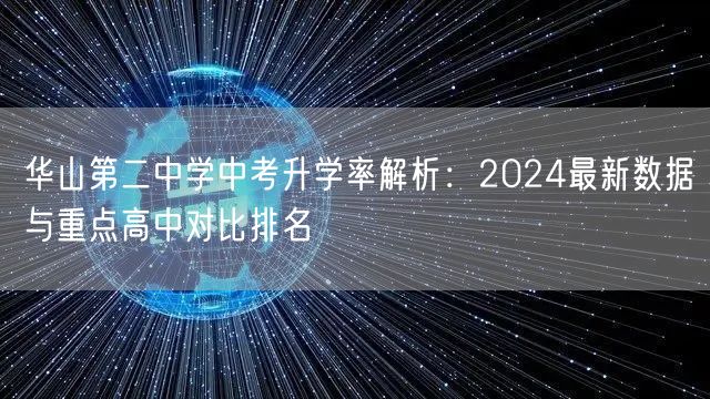 华山第二中学中考升学率解析:2024最新数据与重点高中对比排名 华山第二中学中考升学率解析:2024最新数据与重点高中对比排名