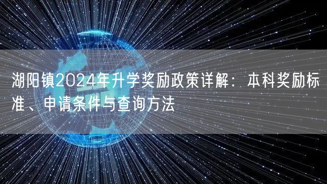 湖阳镇2024年升学奖励政策详解:本科奖励标准、申请条件与查询方法 湖阳镇2024年升学奖励政策详解:本科奖励标准、申请条件与查询方法