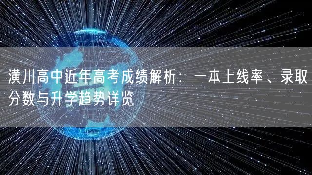 潢川高中近年高考成绩解析：一本上线率、录取分数与升学趋势详览