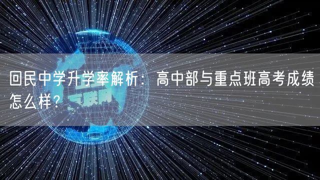 回民中学升学率解析：高中部与重点班高考成绩怎么样？