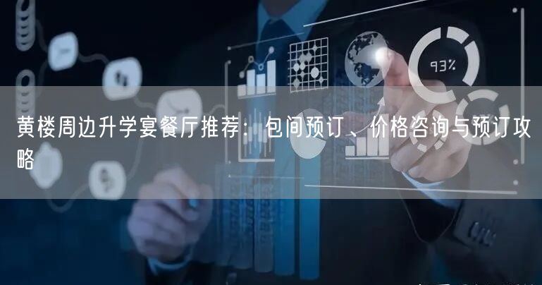 黄楼周边升学宴餐厅推荐：包间预订、价格咨询与预订攻略