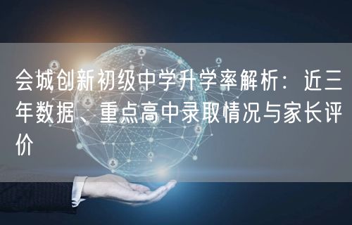 会城创新初级中学升学率解析：近三年数据、重点高中录取情况与家长评价