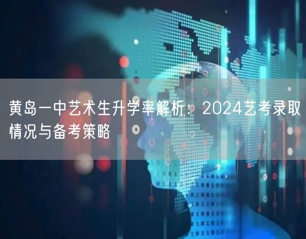 黄岛一中艺术生升学率解析:2024艺考录取情况与备考策略 黄岛一中艺术生升学率解析:2024艺考录取情况与备考策略