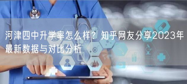 河津四中升学率怎么样？知乎网友分享2023年最新数据与对比分析