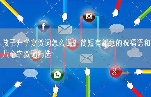 孩子升学宴贺词怎么说?简短有新意的祝福语和八个字贺词精选 孩子升学宴贺词怎么说?简短有新意的祝福语和八个字贺词精选