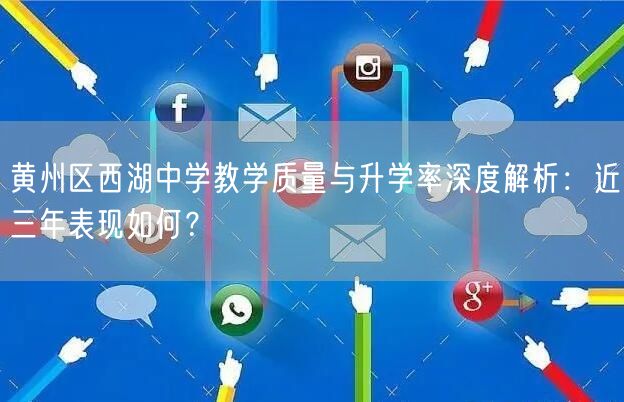 黄州区西湖中学教学质量与升学率深度解析：近三年表现如何？