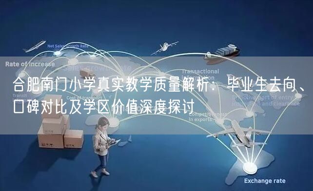 合肥南门小学真实教学质量解析:毕业生去向、口碑对比及学区价值深度探讨 合肥南门小学真实教学质量解析:毕业生去向、口碑对比及学区价值深度探讨