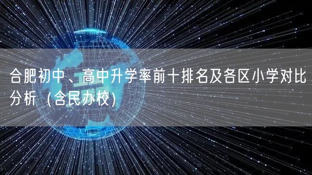 合肥初中、高中升学率前十排名及各区小学对比分析（含民办校）
