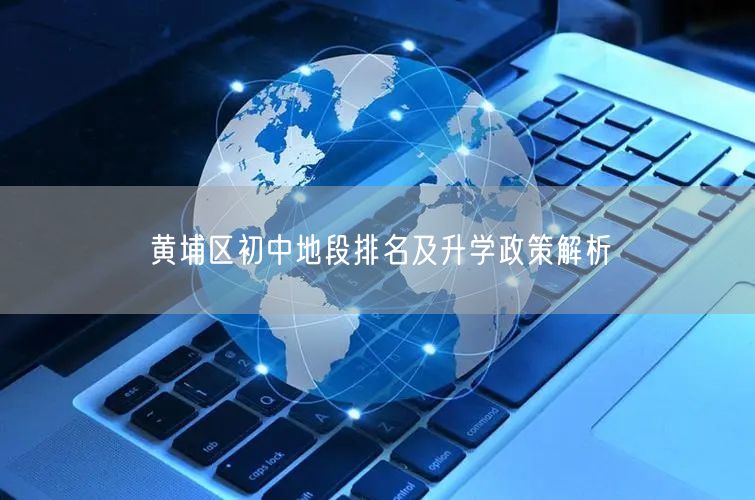 黄埔区初中地段排名及升学政策解析