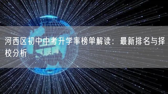 河西区初中中考升学率榜单解读:最新排名与择校分析 河西区初中中考升学率榜单解读:最新排名与择校分析