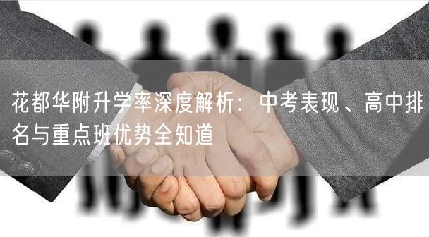 花都华附升学率深度解析：中考表现、高中排名与重点班优势全知道