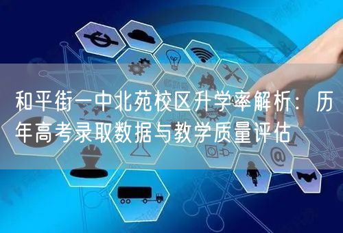 和平街一中北苑校区升学率解析：历年高考录取数据与教学质量评估