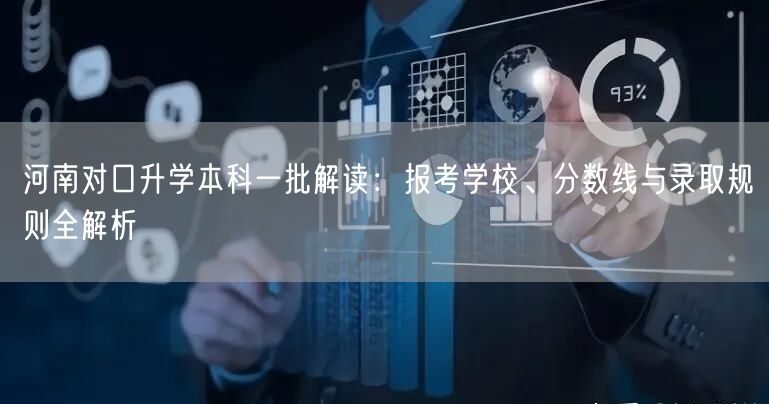 河南对口升学本科一批解读：报考学校、分数线与录取规则全解析