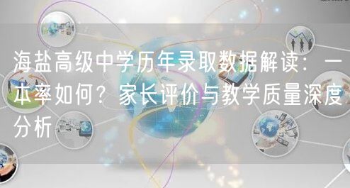 海盐高级中学历年录取数据解读:一本率如何?家长评价与教学质量深度分析 海盐高级中学历年录取数据解读:一本率如何?家长评价与教学质量深度分析