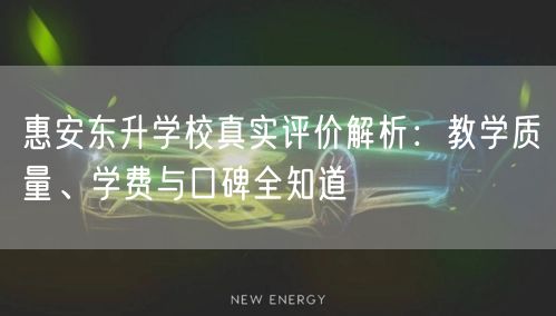 惠安东升学校真实评价解析：教学质量、学费与口碑全知道