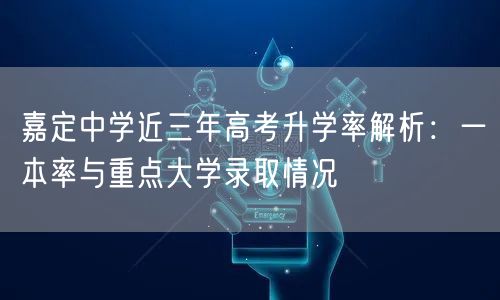 嘉定中学近三年高考升学率解析:一本率与重点大学录取情况 嘉定中学近三年高考升学率解析:一本率与重点大学录取情况