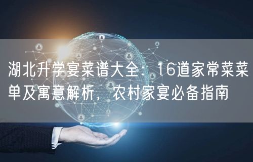 湖北升学宴菜谱大全:16道家常菜菜单及寓意解析,农村家宴必备指南 湖北升学宴菜谱大全:16道家常菜菜单及寓意解析,农村家宴必备指南