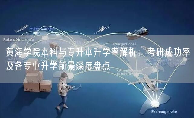黄海学院本科与专升本升学率解析:考研成功率及各专业升学前景深度盘点 黄海学院本科与专升本升学率解析:考研成功率及各专业升学前景深度盘点
