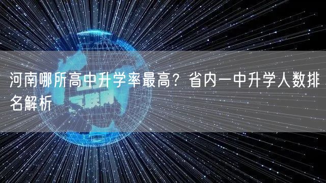 河南哪所高中升学率最高？省内一中升学人数排名解析