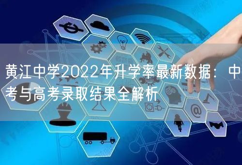 黄江中学2022年升学率最新数据：中考与高考录取结果全解析