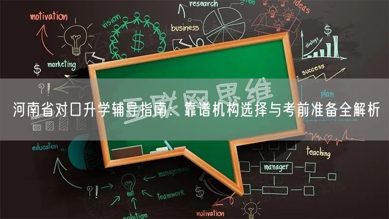 河南省对口升学辅导指南:靠谱机构选择与考前准备全解析 河南省对口升学辅导指南:靠谱机构选择与考前准备全解析