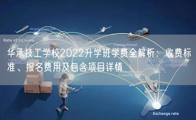 华承技工学校2022升学班学费全解析:收费标准、报名费用及包含项目详情 华承技工学校2022升学班学费全解析:收费标准、报名费用及包含项目详情