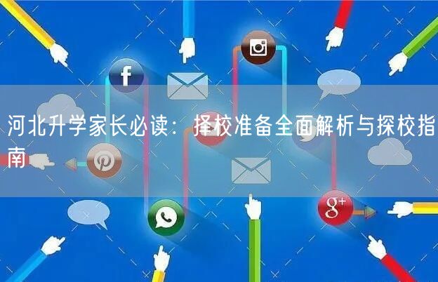 河北升学家长必读：择校准备全面解析与探校指南