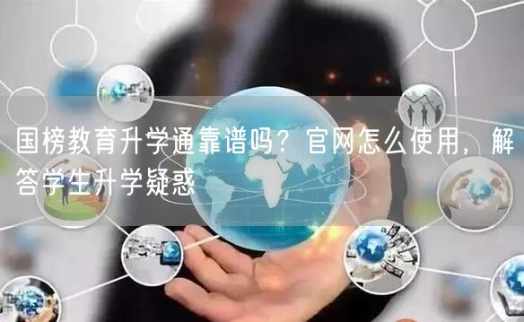 国榜教育升学通靠谱吗？官网怎么使用，解答学生升学疑惑