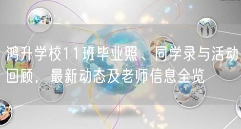鸿升学校11班毕业照、同学录与活动回顾,最新动态及老师信息全览 鸿升学校11班毕业照、同学录与活动回顾,最新动态及老师信息全览