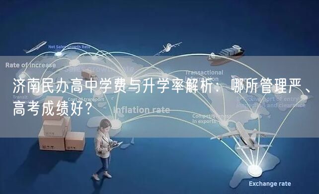 济南民办高中学费与升学率解析：哪所管理严、高考成绩好？