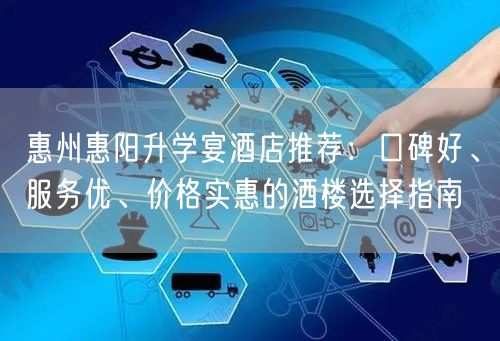 惠州惠阳升学宴酒店推荐:口碑好、服务优、价格实惠的酒楼选择指南 惠州惠阳升学宴酒店推荐:口碑好、服务优、价格实惠的酒楼选择指南