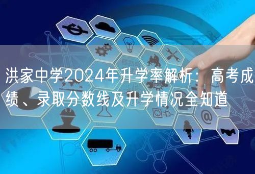 洪家中学2024年升学率解析:高考成绩、录取分数线及升学情况全知道 洪家中学2024年升学率解析:高考成绩、录取分数线及升学情况全知道