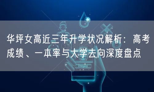 华坪女高近三年升学状况解析:高考成绩、一本率与大学去向深度盘点 华坪女高近三年升学状况解析:高考成绩、一本率与大学去向深度盘点