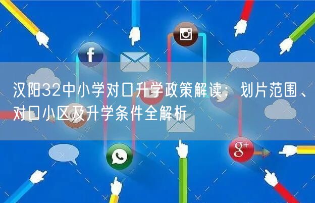 汉阳32中小学对口升学政策解读:划片范围、对口小区及升学条件全解析 汉阳32中小学对口升学政策解读:划片范围、对口小区及升学条件全解析
