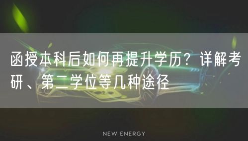 函授本科后如何再提升学历?详解考研、第二学位等几种途径 函授本科后如何再提升学历?详解考研、第二学位等几种途径