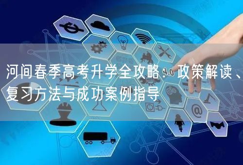 河间春季高考升学全攻略：政策解读、复习方法与成功案例指导