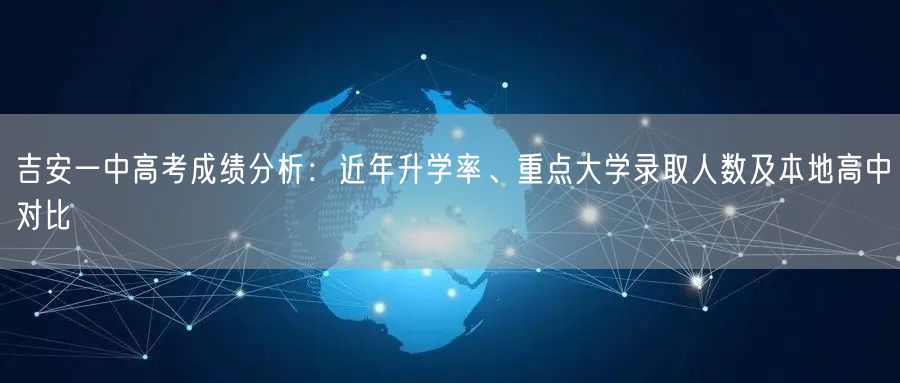 吉安一中高考成绩分析:近年升学率、重点大学录取人数及本地高中对比 吉安一中高考成绩分析:近年升学率、重点大学录取人数及本地高中对比