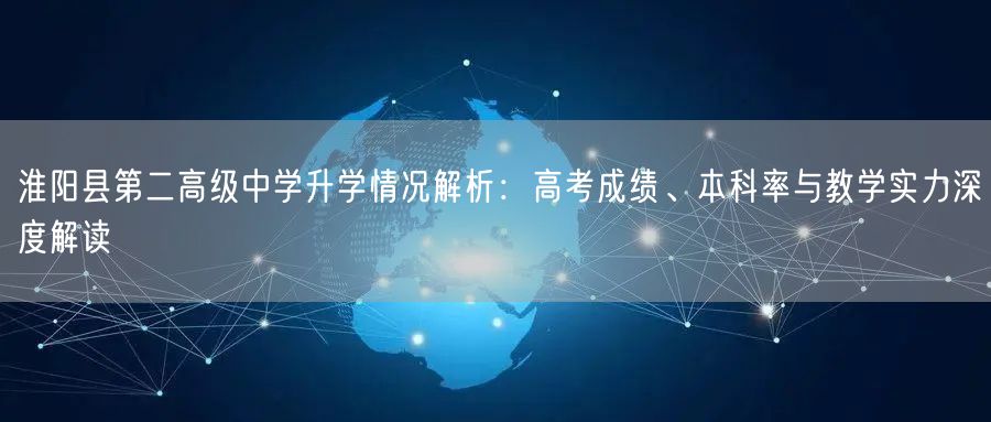 淮阳县第二高级中学升学情况解析：高考成绩、本科率与教学实力深度解读