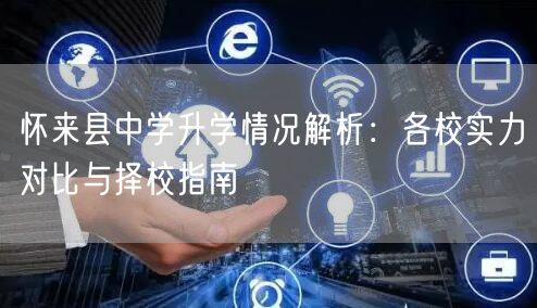 怀来县中学升学情况解析：各校实力对比与择校指南