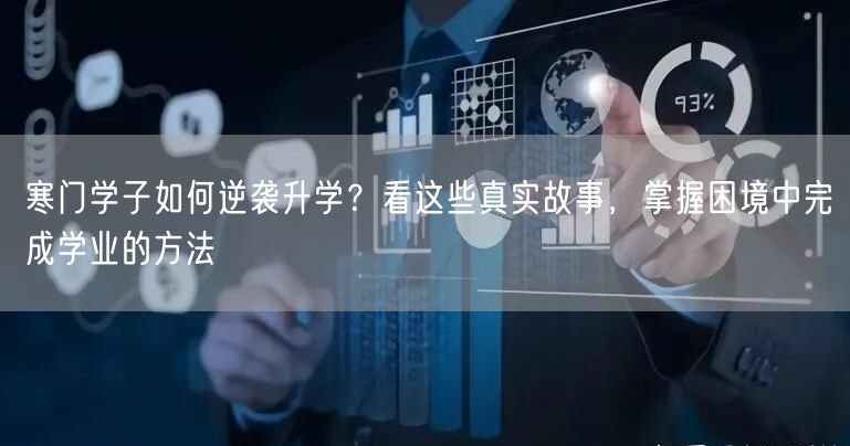 寒门学子如何逆袭升学?看这些真实故事,掌握困境中完成学业的方法 寒门学子如何逆袭升学?看这些真实故事,掌握困境中完成学业的方法