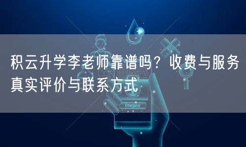 积云升学李老师靠谱吗？收费与服务真实评价与联系方式