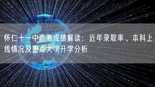 怀仁十一中高考成绩解读：近年录取率、本科上线情况及重点大学升学分析