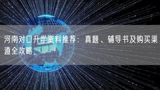 河南对口升学资料推荐:真题、辅导书及购买渠道全攻略 河南对口升学资料推荐:真题、辅导书及购买渠道全攻略