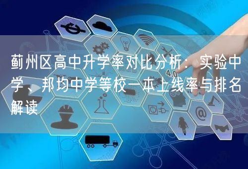 蓟州区高中升学率对比分析：实验中学、邦均中学等校一本上线率与排名解读