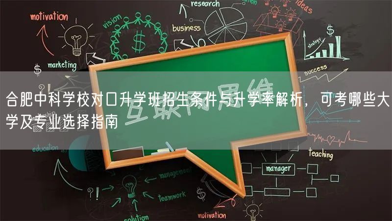 合肥中科学校对口升学班招生条件与升学率解析,可考哪些大学及专业选择指南 合肥中科学校对口升学班招生条件与升学率解析,可考哪些大学及专业选择指南