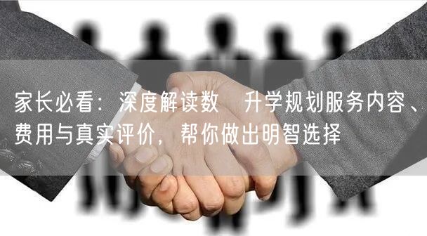 家长必看:深度解读数璟升学规划服务内容、费用与真实评价,帮你做出明智选择 家长必看:深度解读数璟升学规划服务内容、费用与真实评价,帮你做出明智选择