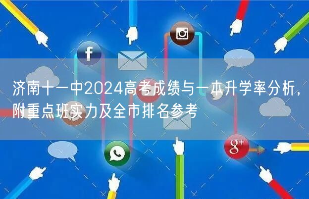 济南十一中2024高考成绩与一本升学率分析,附重点班实力及全市排名参考 济南十一中2024高考成绩与一本升学率分析,附重点班实力及全市排名参考