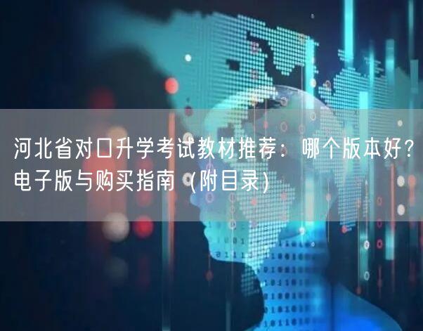 河北省对口升学考试教材推荐：哪个版本好？电子版与购买指南（附目录）