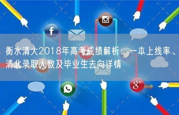 衡水清大2018年高考成绩解析:一本上线率、清北录取人数及毕业生去向详情 衡水清大2018年高考成绩解析:一本上线率、清北录取人数及毕业生去向详情