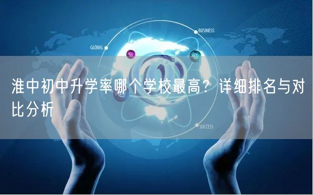 淮中初中升学率哪个学校最高?详细排名与对比分析 淮中初中升学率哪个学校最高?详细排名与对比分析